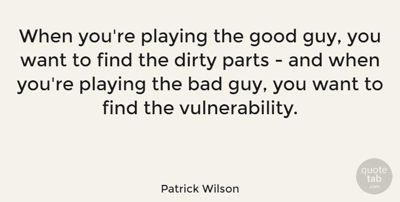 Patrick Wilson Quote About Dirty, Naughty, Guy: When Youre Playing The Good...