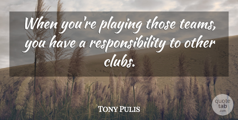 Tony Pulis Quote About Playing, Responsibility: When Youre Playing Those Teams...
