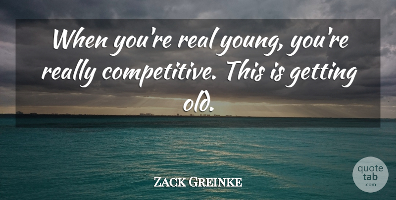 Zack Greinke Quote About undefined: When Youre Real Young Youre...