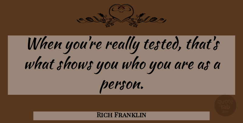 Rich Franklin Quote About Mma, Shows, Persons: When Youre Really Tested Thats...