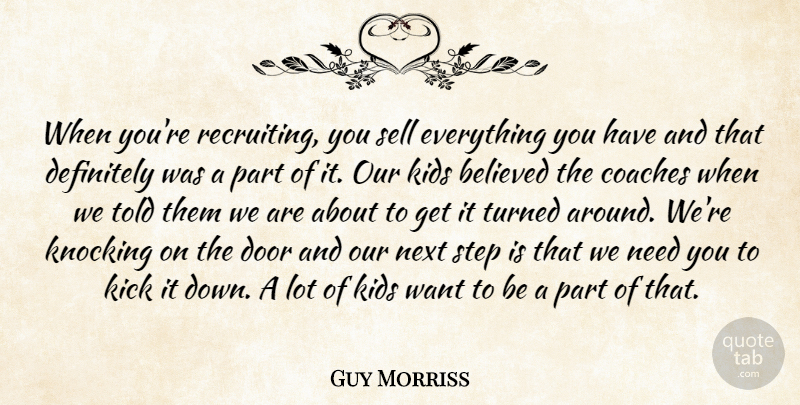 Guy Morriss Quote About Believed, Coaches, Definitely, Door, Kick: When Youre Recruiting You Sell...