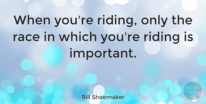 Bill Shoemaker Quote About Motivational, Sports, Athlete: When Youre Riding Only The...