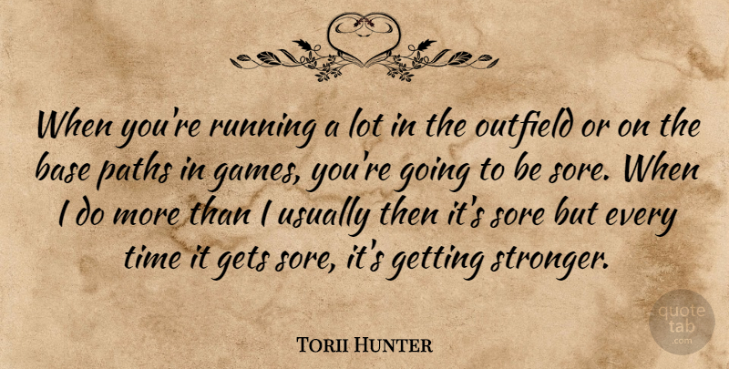 Torii Hunter Quote About Base, Gets, Outfield, Paths, Running: When Youre Running A Lot...