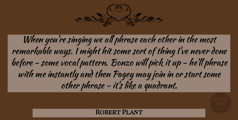 Robert Plant Quote About Singing, Done, May: When Youre Singing We All...