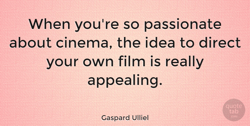 Gaspard Ulliel Quote About Ideas, Cinema, Passionate: When Youre So Passionate About...