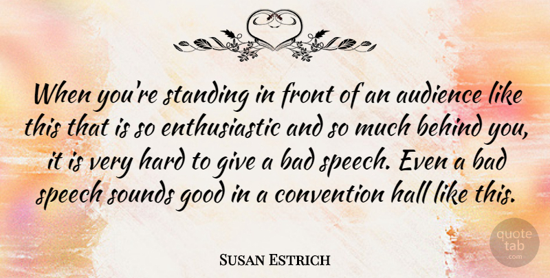 Susan Estrich Quote About Giving, Speech, Behind You: When Youre Standing In Front...
