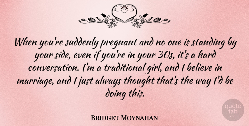 Bridget Moynahan Quote About Girl, Believe, Your Side: When Youre Suddenly Pregnant And...