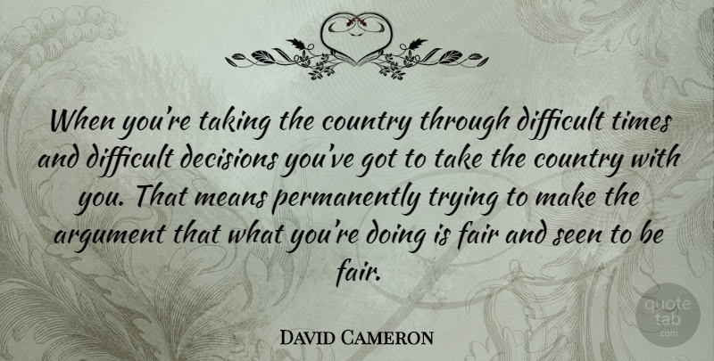 David Cameron Quote About Country, Mean, Decision: When Youre Taking The Country...