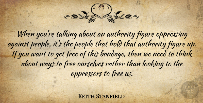 Keith Stanfield Quote About Against, Figure, Hold, Ourselves, People: When Youre Talking About An...