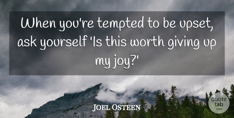 Joel Osteen Quote About Giving Up, Joy, Upset: When Youre Tempted To Be...
