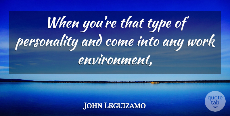 John Leguizamo Quote About Type, Work: When Youre That Type Of...