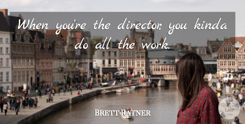 Brett Ratner Quote About Directors: When Youre The Director You...