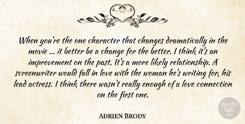 Adrien Brody Quote About Changes, Character, Connection, Fall, Improvement: When Youre The One Character...