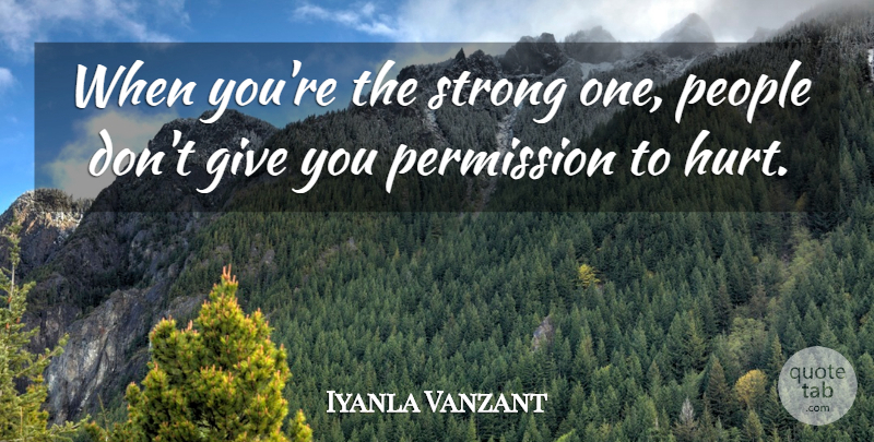 Iyanla Vanzant Quote About Strong, Hurt, Giving: When Youre The Strong One...