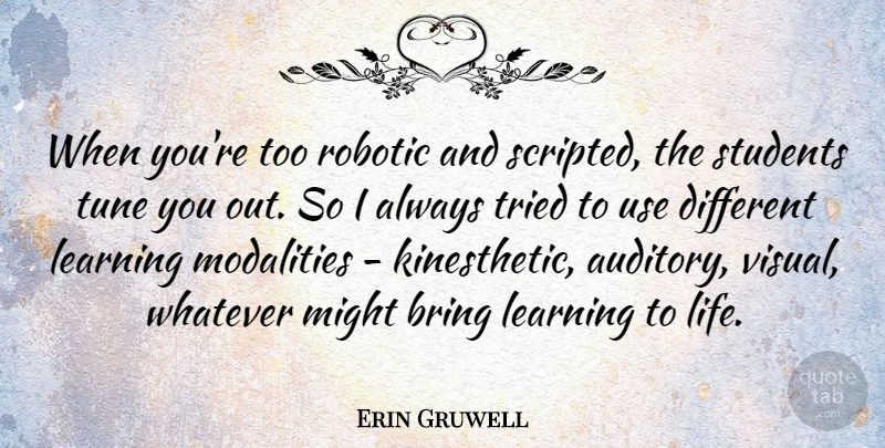 Erin Gruwell Quote About Learning, Life, Might, Robotic, Students: When Youre Too Robotic And...