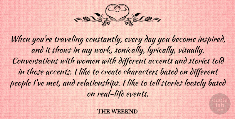 The Weeknd Quote About Accents, Based, Characters, People, Shows: When Youre Traveling Constantly Every...