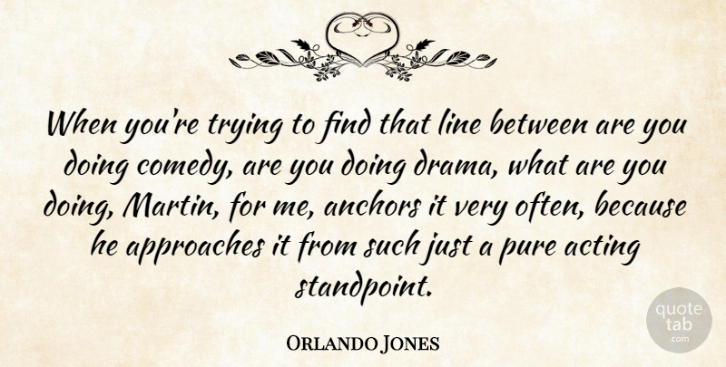 Orlando Jones Quote About Acting, Anchors, Approaches, Comedy, Line: When Youre Trying To Find...