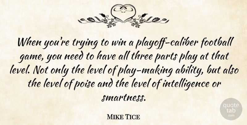 Mike Tice Quote About Football, Intelligence, Level, Parts, Poise: When Youre Trying To Win...