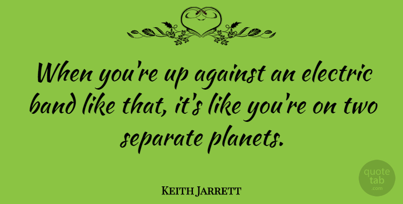 Keith Jarrett Quote About Two, Band, Separation: When Youre Up Against An...
