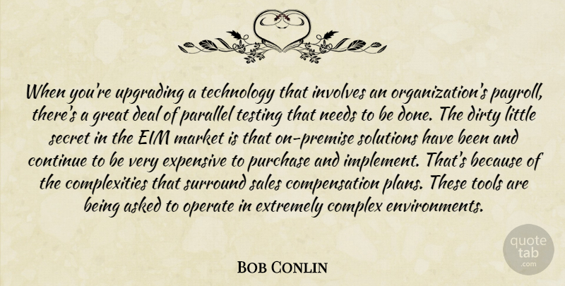 Bob Conlin Quote About Asked, Complex, Continue, Deal, Dirty: When Youre Upgrading A Technology...