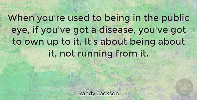 Randy Jackson Quote About Running, Eye, Disease: When Youre Used To Being...