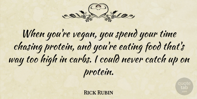 Rick Rubin Quote About Catch, Chasing, Food, High, Spend: When Youre Vegan You Spend...