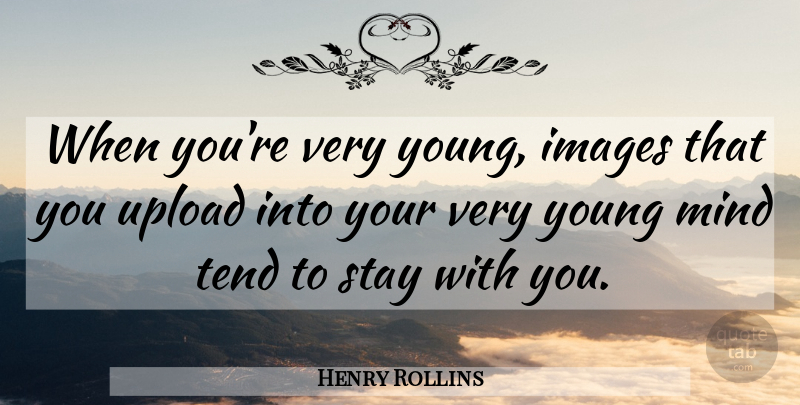 Henry Rollins Quote About Mind, Young, Young Minds: When Youre Very Young Images...