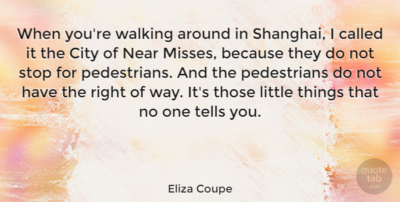 Eliza Coupe Quote About Cities, Missing, Littles: When Youre Walking Around In...
