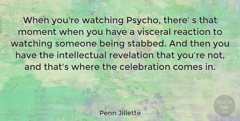 Penn Jillette Quote About Intellectual, Psycho, Celebration: When Youre Watching Psycho There...