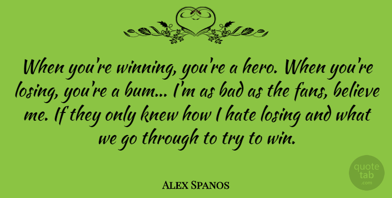 Alex Spanos Quote About Bad, Believe, Hate, Knew, Losing: When Youre Winning Youre A...