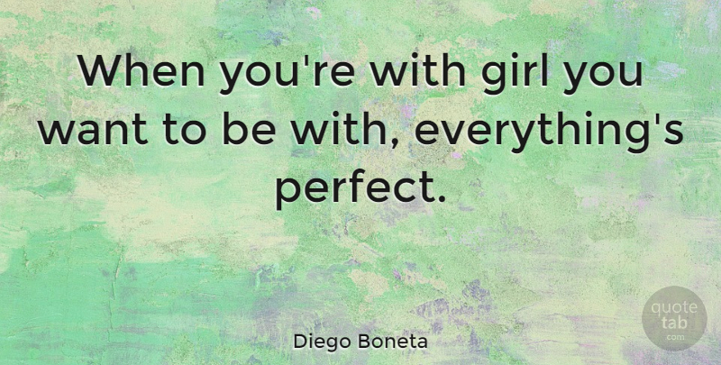 Diego Boneta Quote About Girl, Perfect, Want: When Youre With Girl You...