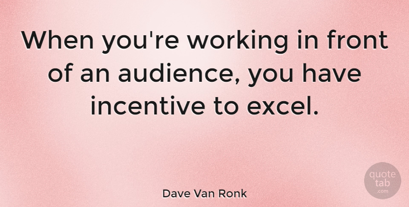 Dave Van Ronk Quote About Incentives, Audience, Fronts: When Youre Working In Front...
