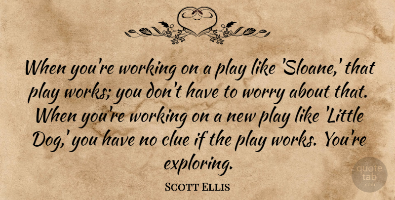 Scott Ellis Quote About Clue: When Youre Working On A...