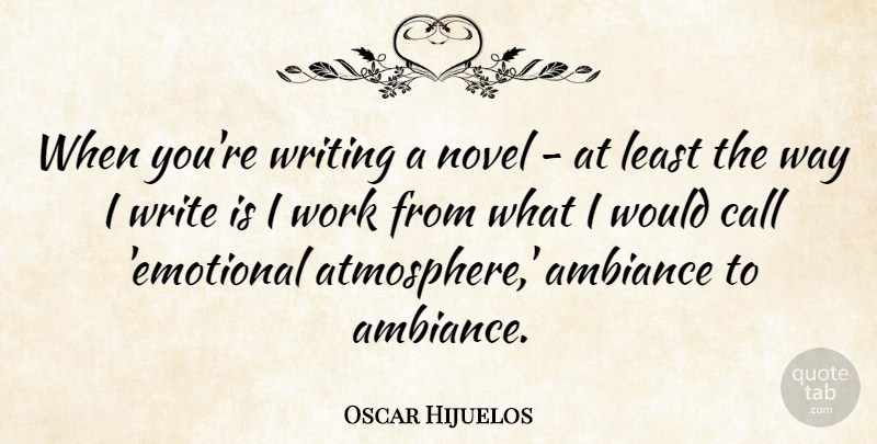 Oscar Hijuelos Quote About Call, Novel, Work: When Youre Writing A Novel...