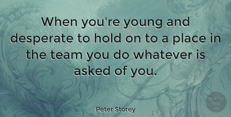 Peter Storey Quote About Asked, Desperate: When Youre Young And Desperate...