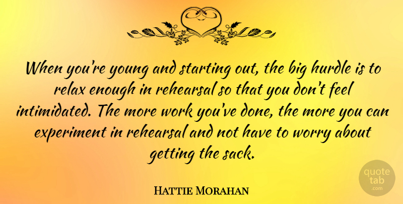 Hattie Morahan Quote About Experiment, Hurdle, Rehearsal, Starting, Work: When Youre Young And Starting...