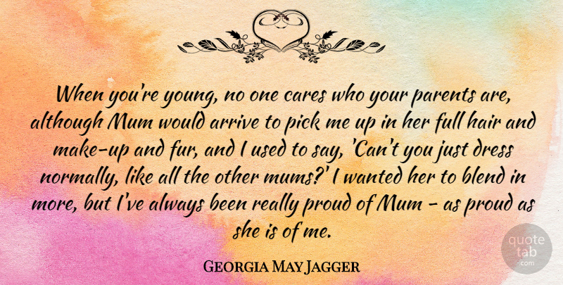 Georgia May Jagger Quote About Although, Arrive, Blend, Cares, Dress: When Youre Young No One...