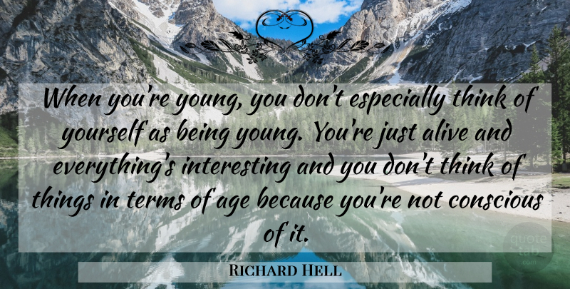 Richard Hell Quote About Thinking, Interesting, Age: When Youre Young You Dont...
