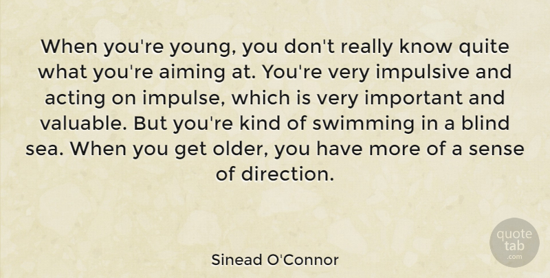 Sinead O'Connor Quote About Swimming, Sea, Acting: When Youre Young You Dont...