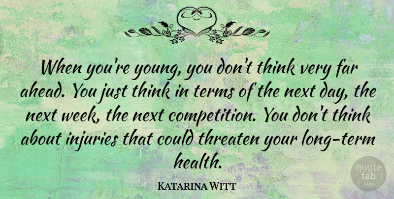 Katarina Witt Quote About Far, Health, Next, Terms, Threaten: When Youre Young You Dont...