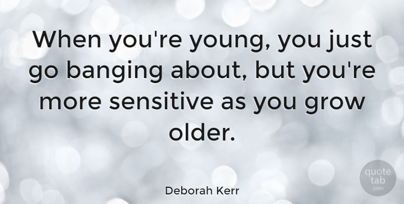 Deborah Kerr Quote About Sensitive, Young, Banging: When Youre Young You Just...
