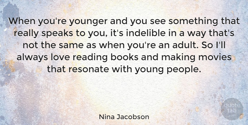 Nina Jacobson Quote About Books, Indelible, Love, Movies, Resonate: When Youre Younger And You...