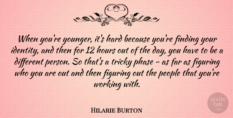 Hilarie Burton Quote About People, Identity, Different: When Youre Younger Its Hard...