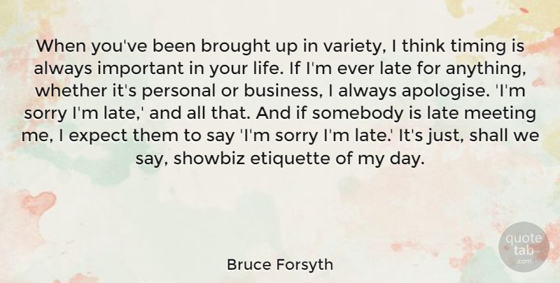 Bruce Forsyth Quote About Sorry, Thinking, Important: When Youve Been Brought Up...