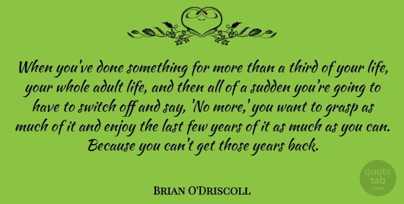 Brian O'Driscoll Quote About Few, Grasp, Last, Life, Sudden: When Youve Done Something For...