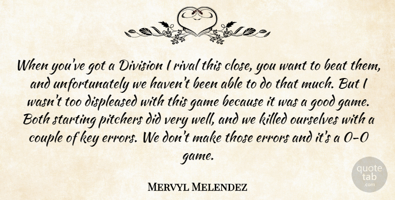 Mervyl Melendez Quote About Beat, Both, Couple, Division, Errors: When Youve Got A Division...