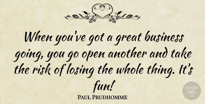 Paul Prudhomme Quote About Fun, Risk, Losing: When Youve Got A Great...
