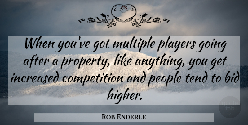Rob Enderle Quote About Bid, Competition, Increased, Multiple, People: When Youve Got Multiple Players...