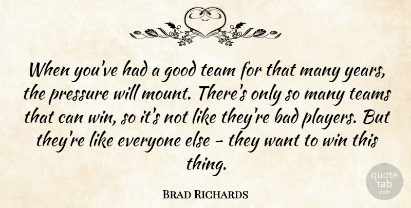 Brad Richards Quote About Bad, Good, Pressure, Team, Teams: When Youve Had A Good...