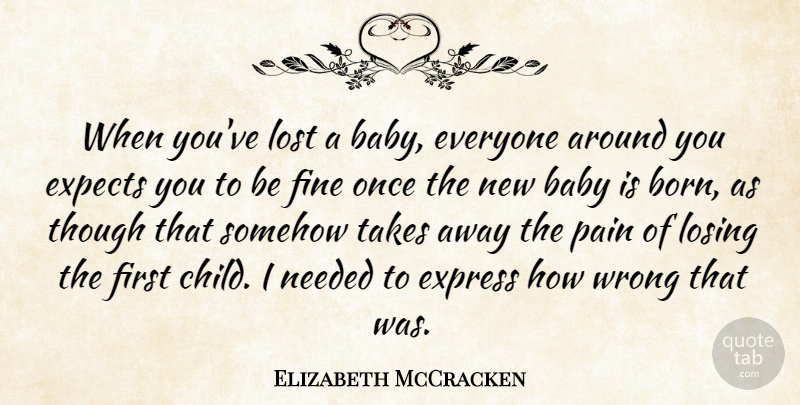 Elizabeth McCracken Quote About Baby, Expects, Express, Fine, Losing: When Youve Lost A Baby...